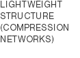 LIghtweight structure (Compression Networks) 