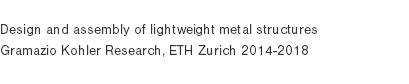  Design and assembly of lightweight metal structures Gramazio Kohler Research, ETH Zurich 2014-2018 